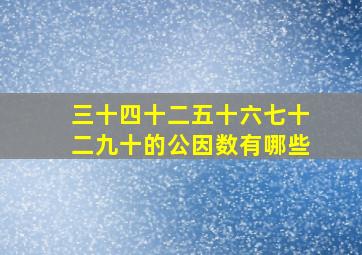 三十四十二五十六七十二九十的公因数有哪些