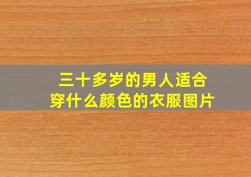 三十多岁的男人适合穿什么颜色的衣服图片