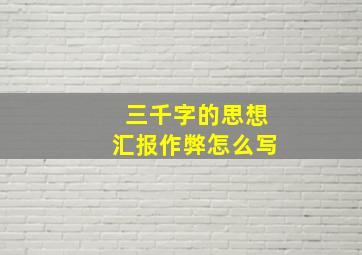 三千字的思想汇报作弊怎么写