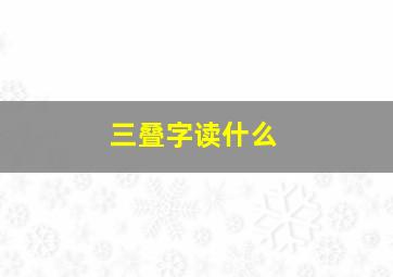 三叠字读什么