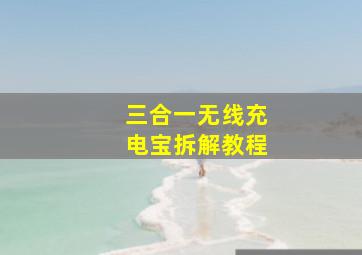 三合一无线充电宝拆解教程