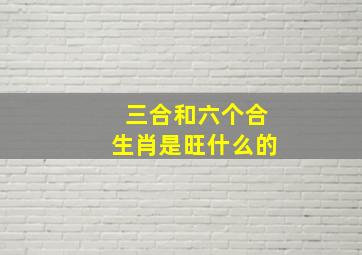 三合和六个合生肖是旺什么的