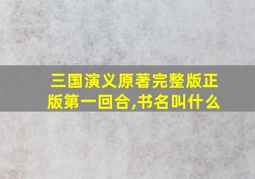 三国演义原著完整版正版第一回合,书名叫什么