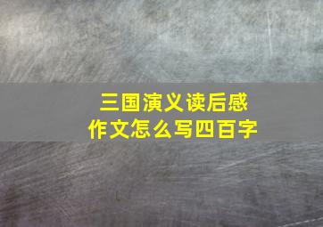 三国演义读后感作文怎么写四百字