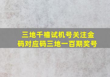 三地千禧试机号关注金码对应码三地一百期奖号