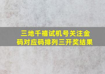 三地千禧试机号关注金码对应码排列三开奖结果