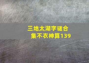 三地太湖字谜合集不衣神算139