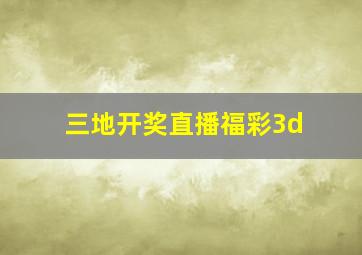 三地开奖直播福彩3d