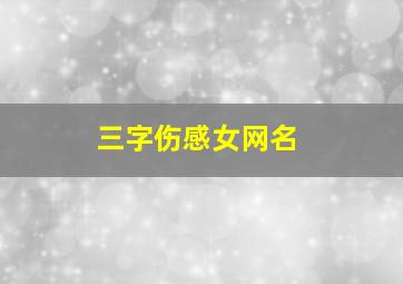 三字伤感女网名