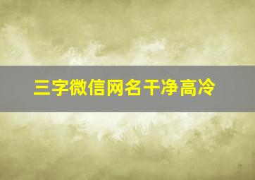 三字微信网名干净高冷