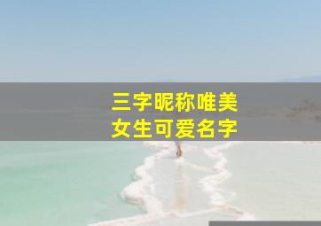 三字昵称唯美女生可爱名字