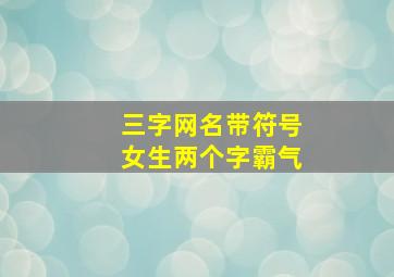 三字网名带符号女生两个字霸气