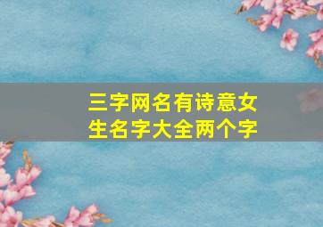 三字网名有诗意女生名字大全两个字