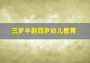 三岁半到四岁幼儿教育