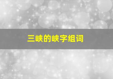 三峡的峡字组词