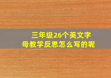 三年级26个英文字母教学反思怎么写的呢