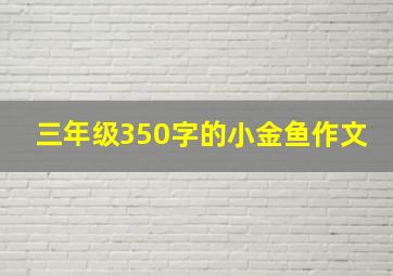 三年级350字的小金鱼作文