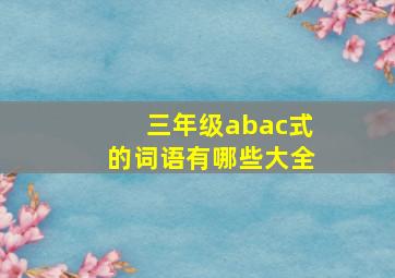 三年级abac式的词语有哪些大全