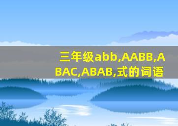 三年级abb,AABB,ABAC,ABAB,式的词语