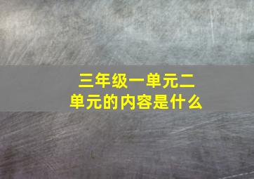 三年级一单元二单元的内容是什么