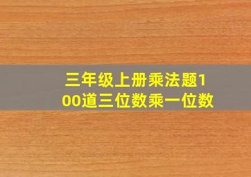 三年级上册乘法题100道三位数乘一位数