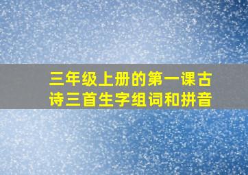 三年级上册的第一课古诗三首生字组词和拼音