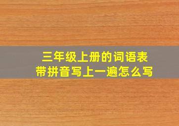 三年级上册的词语表带拼音写上一遍怎么写