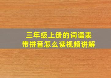 三年级上册的词语表带拼音怎么读视频讲解