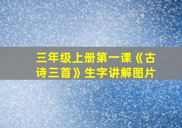 三年级上册第一课《古诗三首》生字讲解图片