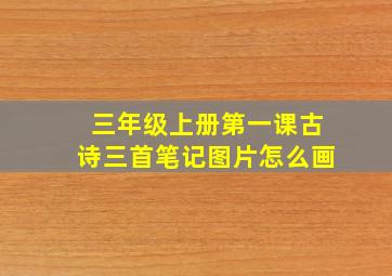 三年级上册第一课古诗三首笔记图片怎么画