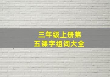 三年级上册第五课字组词大全