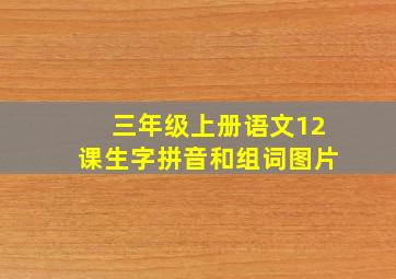 三年级上册语文12课生字拼音和组词图片