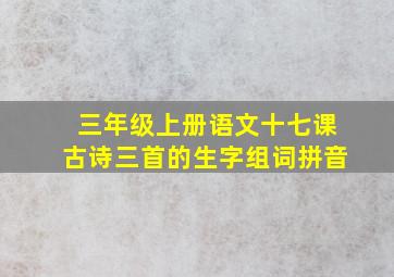 三年级上册语文十七课古诗三首的生字组词拼音