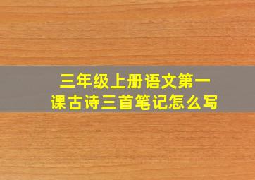 三年级上册语文第一课古诗三首笔记怎么写