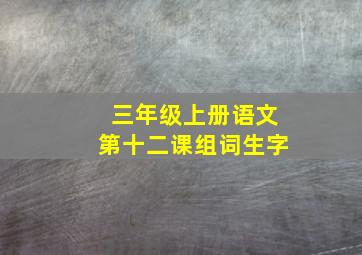 三年级上册语文第十二课组词生字