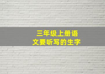 三年级上册语文要听写的生字