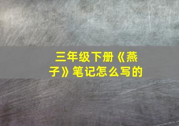 三年级下册《燕子》笔记怎么写的