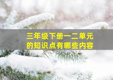 三年级下册一二单元的知识点有哪些内容