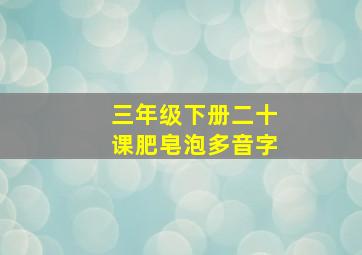 三年级下册二十课肥皂泡多音字