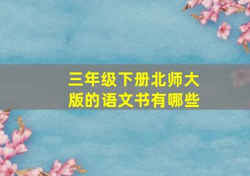 三年级下册北师大版的语文书有哪些