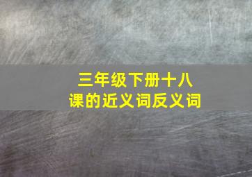 三年级下册十八课的近义词反义词