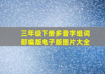 三年级下册多音字组词部编版电子版图片大全