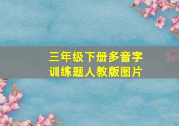 三年级下册多音字训练题人教版图片