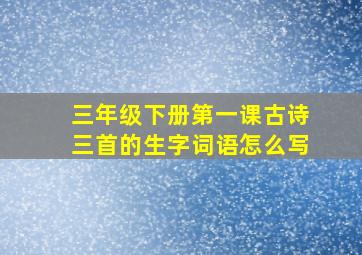 三年级下册第一课古诗三首的生字词语怎么写