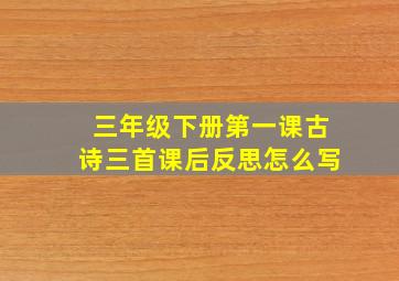 三年级下册第一课古诗三首课后反思怎么写