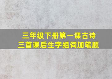 三年级下册第一课古诗三首课后生字组词加笔顺