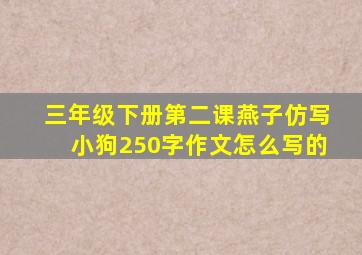 三年级下册第二课燕子仿写小狗250字作文怎么写的