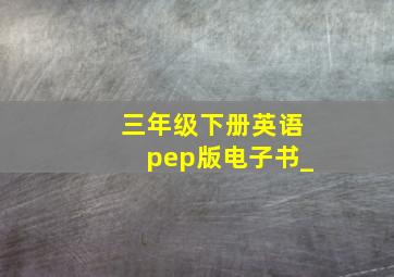 三年级下册英语pep版电子书_