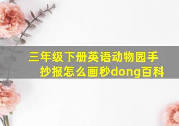 三年级下册英语动物园手抄报怎么画秒dong百科