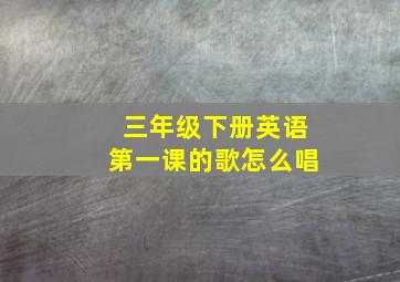 三年级下册英语第一课的歌怎么唱